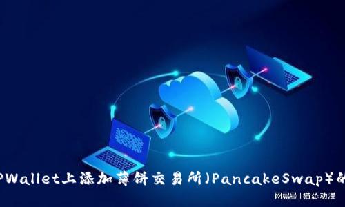 如何在TPWallet上添加薄饼交易所（PancakeSwap）的交易对？