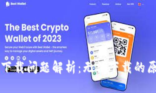 思考一个且的

TPWallet iOS下载问题解析：无法下载的原因和解决方法