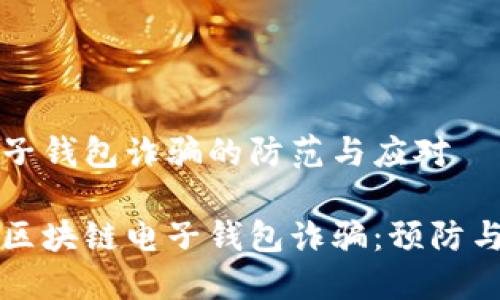 区块链电子钱包诈骗的防范与应对

深入了解区块链电子钱包诈骗：预防与解决方案