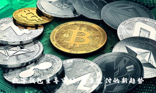 数字钱包主导市场：未来支付的新趋势