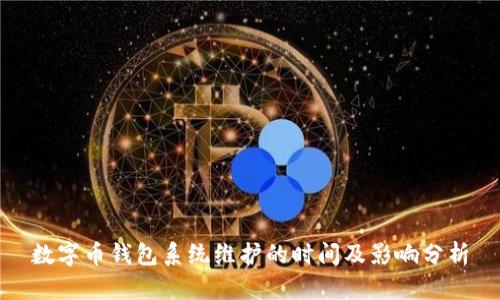 数字币钱包系统维护的时间及影响分析
