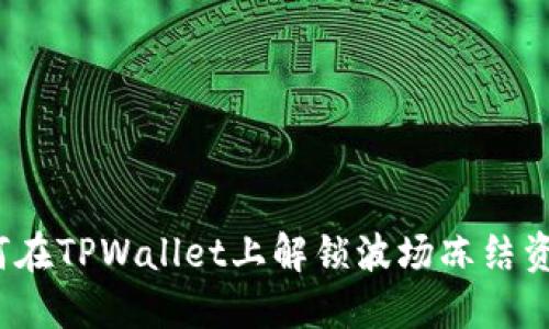 如何在TPWallet上解锁波场冻结资产？