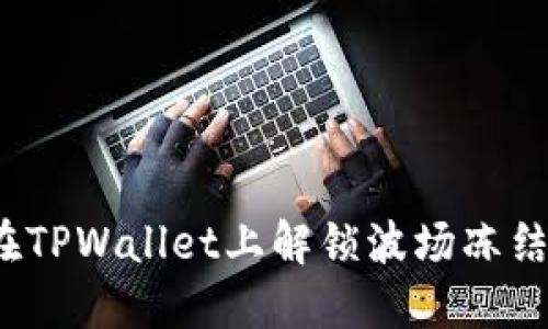 如何在TPWallet上解锁波场冻结资产？