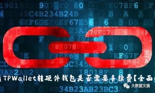 优质TPWallet转硬件钱包是否需要手续费？全面解析