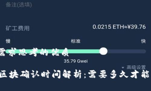 根据用户需求思考的优质

TPWallet区块确认时间解析：需要多久才能完成交易？