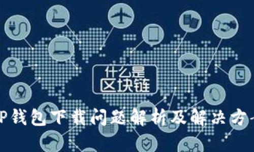 TP钱包下载问题解析及解决方案