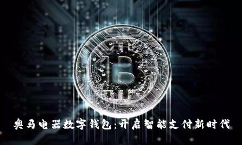 奥马电器数字钱包：开启智能支付新时代