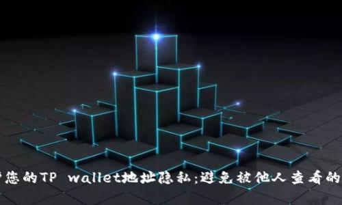 如何保护您的TP wallet地址隐私：避免被他人查看的有效方法