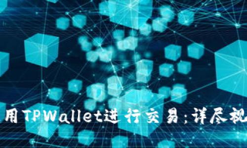 如何使用TPWallet进行交易：详尽视频教程