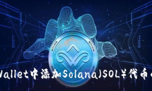 :
如何在TPWallet中添加Solana（SOL）代币的详细指南