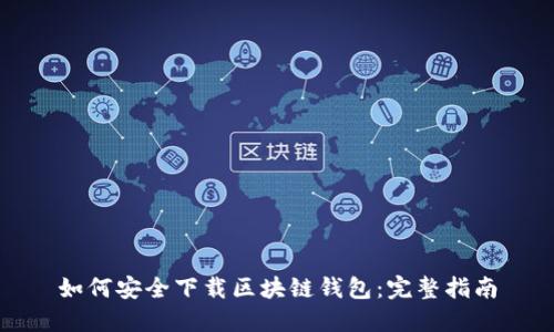 如何安全下载区块链钱包：完整指南