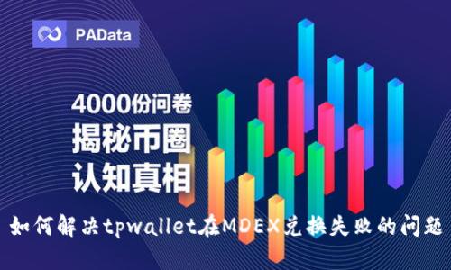如何解决tpwallet在MDEX兑换失败的问题