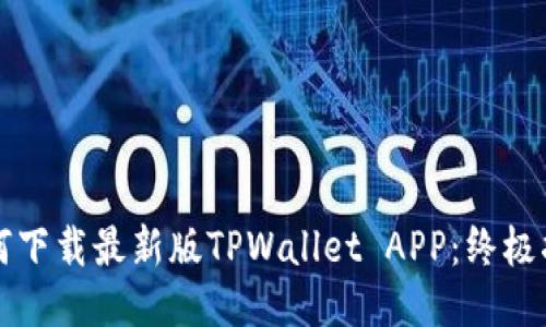 如何下载最新版TPWallet APP：终极指南