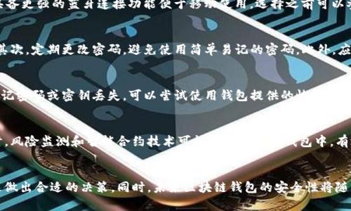 baioti最安全的区块链钱包推荐与选择指南/baioti
区块链钱包, 安全性, 数字资产, 选择指南/guanjianci

引言
随着区块链技术的普及，越来越多的人开始关注区块链钱包的安全性。拥有一个安全可靠的区块链钱包对于保护个人数字资产至关重要。然而，市面上存在着多种类型的区块链钱包，安全性也各不相同。本文将探讨最安全的区块链钱包类型，帮助用户做出明智的选择。

区块链钱包的种类
区块链钱包通常分为热钱包和冷钱包。热钱包是指连接互联网的数字钱包，而冷钱包则是不连接互联网的，这使得冷钱包在安全性上占有优势。用户需要根据自身的需求和安全考虑，选择适合自己的钱包。

选择安全区块链钱包的标准
在选择区块链钱包时，用户需要考虑多种因素，例如安全性、用户体验、支持的加密货币种类等。一个好的钱包应具备强大的加密保护、二次验证机制及良好的用户评价。

最安全的类型：硬件钱包
硬件钱包被认为是当前最安全的存储数字资产的方式。它以物理设备形式存在，用户的私钥不会通过互联网传播，从而大幅降低黑客攻击的风险。

热门的硬件钱包推荐
一些知名的硬件钱包如Ledger Nano S、Ledger Nano X和Trezor等，在市场上有相对较高的用户信任度。这些设备都采用了最高级别的加密技术，为用户的数字资产提供了坚固的保护。

热钱包的选择与安全措施
虽然热钱包的安全性相对较低，但其便捷性使得不少用户仍然选择使用。选择热钱包时，建议用户启用两步验证、定期更新密码，并确保钱包提供的安全功能是最新的。

区块链钱包的未来趋势
随着技术的发展，区块链钱包也在不断进化。将来的钱包将可能集成更多安全功能，例如生物识别技术以及更加智能的安全防护措施，以应对日益复杂的网络安全威胁。

常见问题解答

问题1：如何判断一个区块链钱包是否安全？
判断一个区块链钱包的安全性通常可以从多个方面入手。首先，查看钱包的评分和用户评论，确认其在社区中的声誉。其次，了解钱包的开发背景和团队，尽量选择那些有良好透明度和信誉的项目。此外，寻求技术审计报告也是确保钱包安全的重要举措。最后，检查钱包是否提供额外的安全功能，如二次验证和反钓鱼技术。

问题2：冷钱包与热钱包的安全性差异在哪里？
冷钱包是离线存储设备，通常以硬件形式存在，不会暴露在网络风险之下，这使得其比热钱包更加安全。热钱包则常常连接互联网，虽然使用方便，但黑客可以通过网络攻击获取用户的私钥。因此，在处理大额资产时，选择冷钱包更为安全。适当搭配热钱包与冷钱包使用，可以在保护安全的同时实现方便的操作。

问题3：我应该用哪个硬件钱包？
在选择硬件钱包时，用户应考虑兼容性、用户体验以及安全性。Ledger Nano S和Trezor是部分市场上受欢迎的选择。Ledger Nano X具备更强的蓝牙连接功能便于移动使用。选择之前可以参考各大平台的用户评测，确保所选产品符合你的需求。最重要的是，确保购买渠道的正规性，以防伪造产品潜在风险。

问题4：使用热钱包时，如何强化安全性？
虽然热钱包因其便捷性深受用户喜爱，但用户必须采取额外的安全措施以强化其安全性。首先，开启双重身份验证以增强账户的安全性。其次，定期更改密码，避免使用简单易记的密码。此外，应保持计算机和手机的安全性，确保不下载可疑软件或链接。另外，定期备份钱包中的重要信息，并使用安全的加密存储方式保护这些备份。

问题5：数字资产丢失后如何追回？
一旦数字资产丢失，追回的可能性通常取决于丢失的原因。如果是由于盗窃，通常很难追回，因为交易的匿名性和不可逆性。但如果是因忘记密码或密钥丢失，可以尝试使用钱包提供的恢复工具和备份。为将来减少资产丢失风险，建议用户定期备份存储关键的信息，并采取多重保护措施提高安全性。

问题6：未来区块链钱包将如何安全演变？
未来的区块链钱包技术将在安全性上不断演进，可能包括生物识别技术如指纹识别或面部识别，以增加访问控制的便捷性和安全性。同时，风险监测和智能合约技术可能将被应用于钱包中，有效降低欺诈风险。用户教育与知识普及也将成为安全防护的重要一环，提升用户对于数字资产管理的自我保护意识。

结论
在选择区块链钱包时，安全性应该是每位用户首先考虑的因素。无论是选择硬件钱包还是热钱包，都应根据个人的使用场景和安全需求来做出合适的决策。同时，未来区块链钱包的安全性将随着技术的发展不断提升，但用户也需保持警惕，随时更新自己的安全知识，确保自身数字资产的安全。