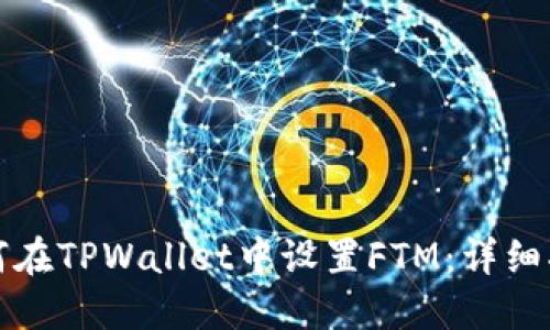 如何在TPWallet中设置FTM：详细指南