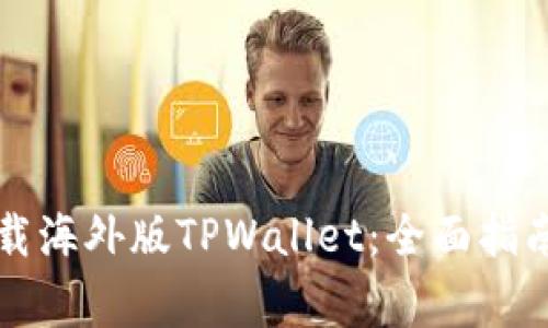 苹果手机如何下载海外版TPWallet：全面指南与常见问题解答