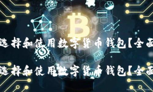 如何选择和使用数字货币钱包？全面指南

如何选择和使用数字货币钱包？全面指南