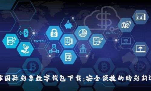 环球国际彩票数字钱包下载：安全便捷的购彩新选择