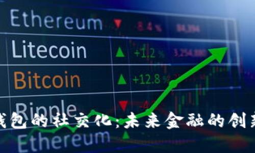 数字钱包的社交化：未来金融的创新趋势