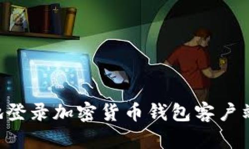 如何安全地登录加密货币钱包客户端：完整指南