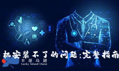 解决TPWallet手机安装不了的问题：完整指南与常见解决方案