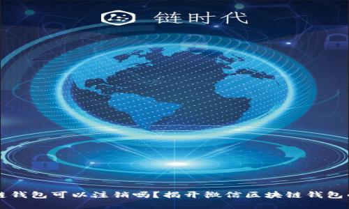 区块链钱包可以注销吗？揭开微信区块链钱包的真相