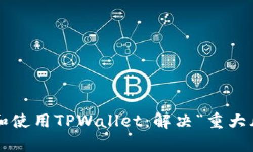  如何安全下载和使用TPWallet：解决“重大风险”提示的方法