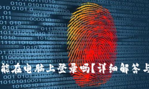 TPWallet能在电脑上登录吗？详细解答与使用指南