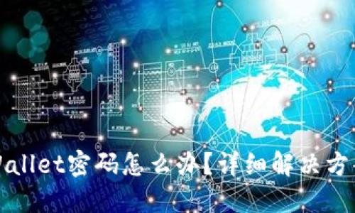 忘记TPWallet密码怎么办？详细解决方案与步骤