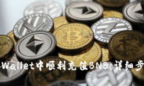 如何在TPWallet中顺利充值BNB：详细步骤与技巧