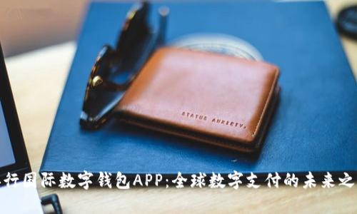 央行国际数字钱包APP：全球数字支付的未来之路