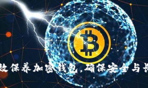如何有效保养加密钱包，确保安全与长期使用