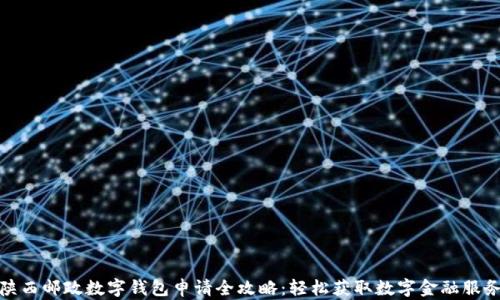 
陕西邮政数字钱包申请全攻略：轻松获取数字金融服务