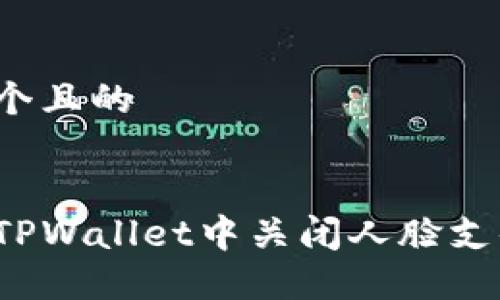 思考一个且的

:
如何在TPWallet中关闭人脸支付功能？