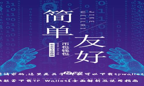 正如您所请求的，这里是关于“平板可以下载tpwallet”的内容：

平板电脑能否下载TP Wallet？全面解析及使用指南
