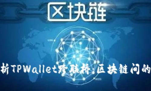 : 深入解析TPWallet跨联桥：区块链间的无缝连接