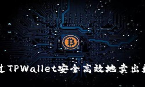 如何通过TPWallet安全高效地卖出数字货币
