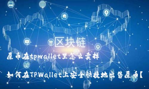屎币在tpwallet里怎么卖掉

如何在TPWallet上安全快捷地出售屎币？