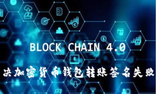 如何解决加密货币钱包转账签名失败的问题