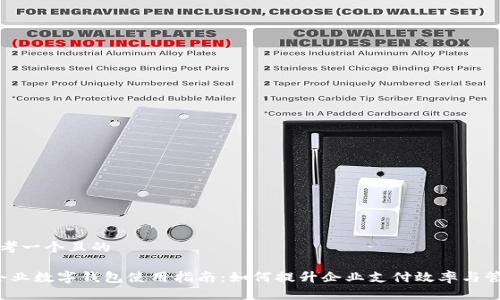 思考一个且的 

 企业数字钱包使用指南：如何提升企业支付效率与管理