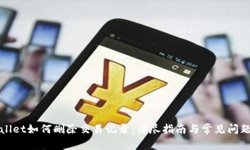 TPWallet如何删除交易记录：详尽指南与常见问题解答