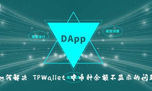 如何解决 TPWallet 中币种余额不显示的问题