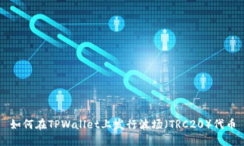如何在TPWallet上发行波场（TRC20）代币
