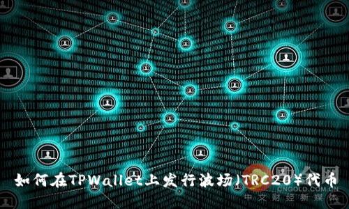 如何在TPWallet上发行波场（TRC20）代币