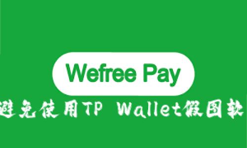 如何识别和避免使用TP Wallet假图软件：全面指南