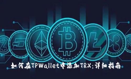 如何在TPWallet中添加TRX：详细指南
