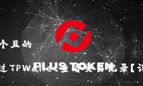 思考一个且的

如何通过TPWallet查看交易记录？详尽指南