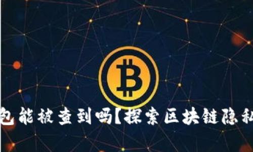加密钱包能被查到吗？探索区块链隐私的真相