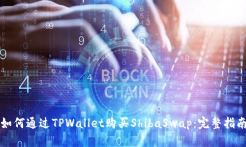 如何通过TPWallet购买ShibaSwap：完整指南