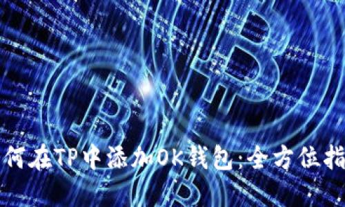 如何在TP中添加OK钱包：全方位指南